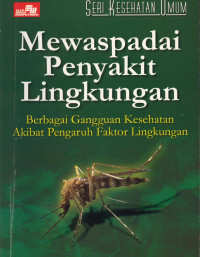 Image of Mewaspadai penyakti lingkungan : Berbagai gangguan kesehatan akibat pengaruh faktor lingkungan.