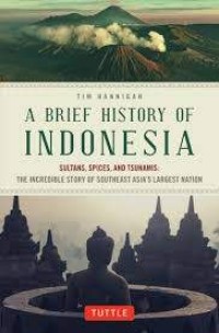 Image of A Brief history of Indonesia Sultans, Spices, and Tsunamis : The Incredible Story of Southeast Asia's largest nation