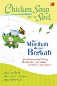 Image of Chicken soup for the soul : Dari musibah menjadi berkah 101 kisah inspiratif tentang mendapatkan yang terbaik dari situasi yang terburuk = Chicken soup for the soul: From lemons to lemonade 101 positive, practical,and powerful stories about making the best of a bad situation