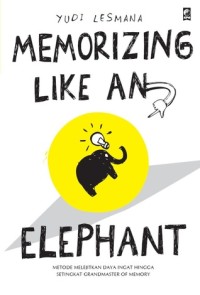 Image of Memorizing like an elephant : Metode melejitkan daya ingat hingga setingkat grandmaster of memory