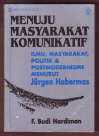 Image of Menuju masyarakat komunikatif : Ilmu, masyarakat, politik & postmodernisme menurut Jurgen Habermas