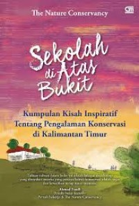 Image of Sekolah di atas bukit : Kumpulan kisah inspiratif tentang pengalaman konservasi di kalimantan timur