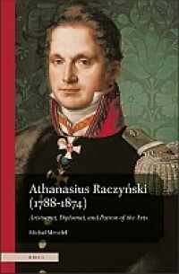Image of E-Book Athanasius Raczyński (1788–1874). Aristocrat, Diplomat, and Patron of the Arts