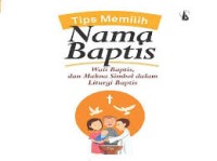 Image of Tips memilih nama baptis : Wali baptis, dan makna simbol dalam liturgi baptis; Panduan praktis bagi katekis dan orang tua/katekumen dewasa