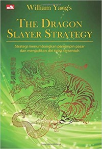 Image of The Dragon slayer strategy : Strategi menumbangkan pemimpin pasar dan menjadikan diri tidk tersentuh